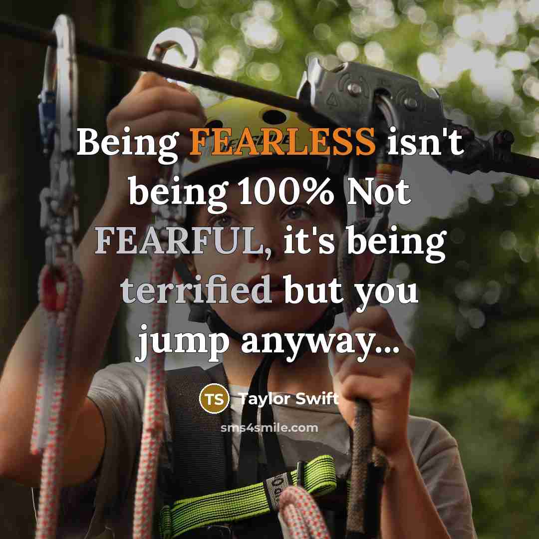 “Being FEARLESS isn't being 100% Not FEARFUL, it's being terrified…” quote by Taylor Swift