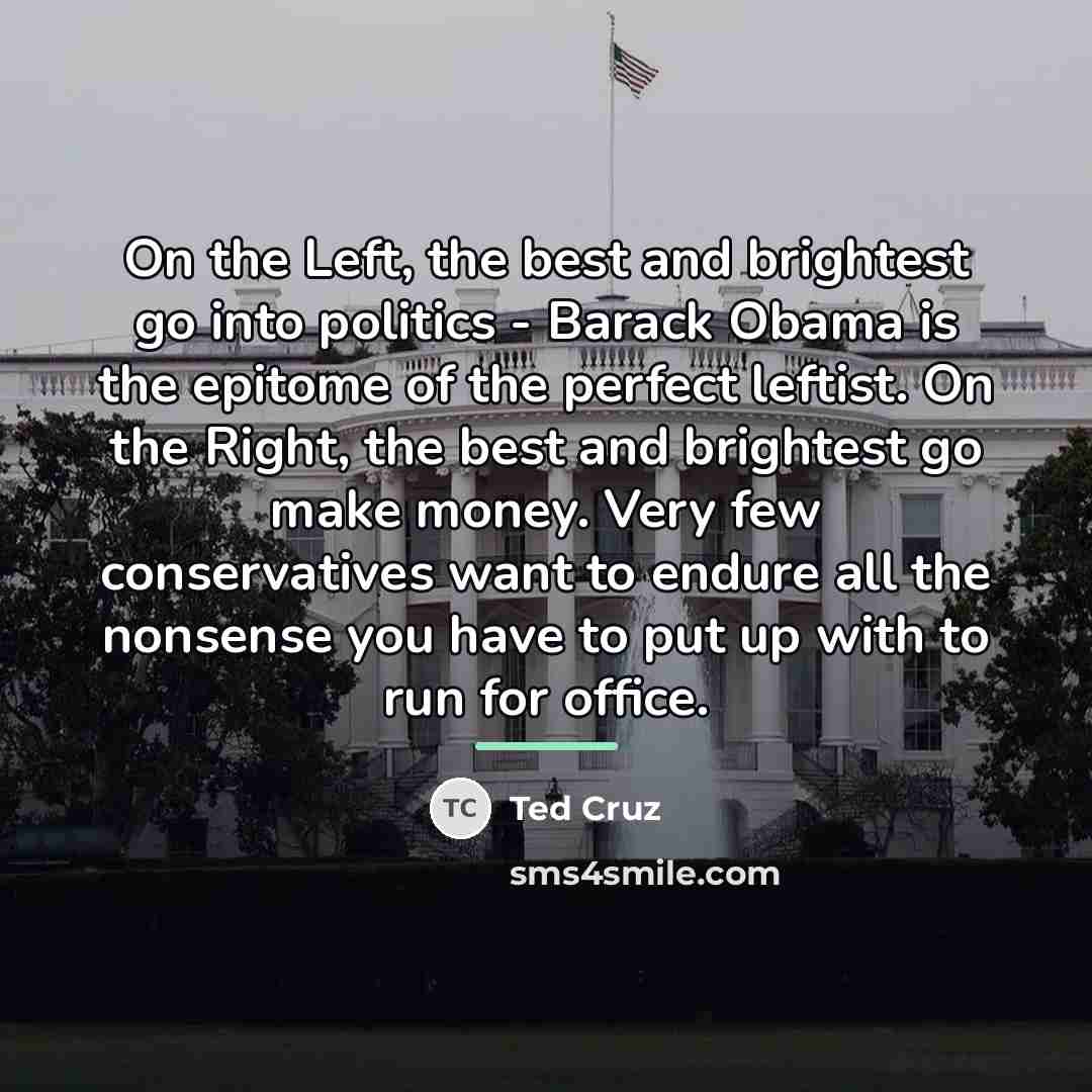 “On the Left, the best and brightest go into politics…” quote by Ted Cruz