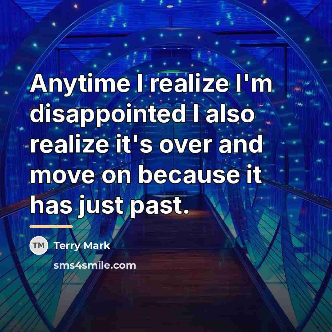 “Anytime I realize I'm disappointed I also realize it's over…” quote by Terry Mark