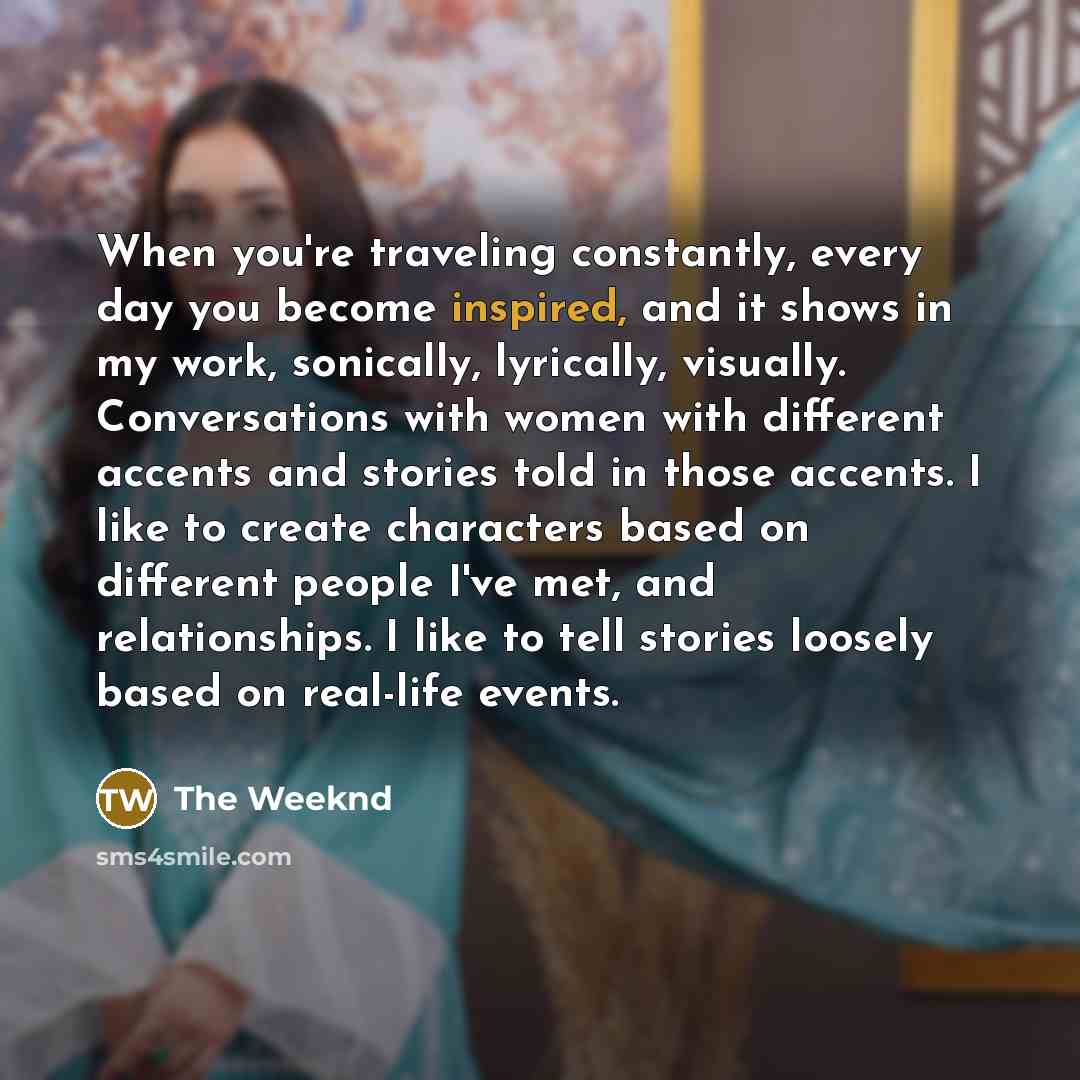 “When you're traveling constantly, every day you become inspired, and…” quote by The Weeknd