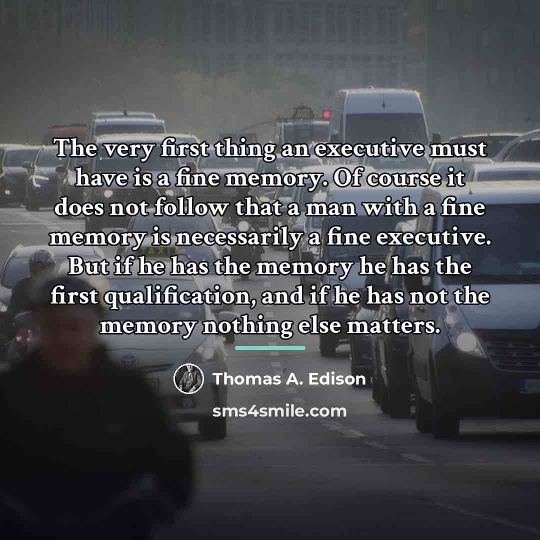 “The very first thing an executive must have is a…” quote by Thomas A. Edison