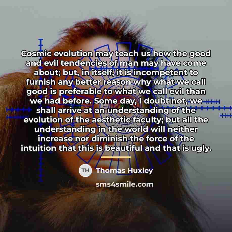 “Cosmic evolution may teach us how the good and evil…” quote by Thomas Huxley