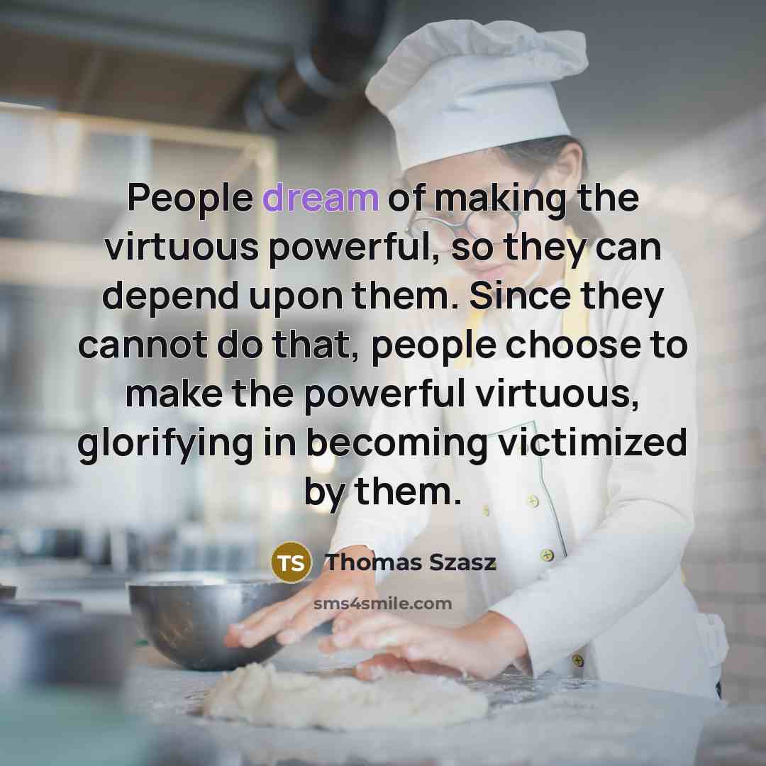 “People dream of making the virtuous powerful, so they can…” quote by Thomas Szasz