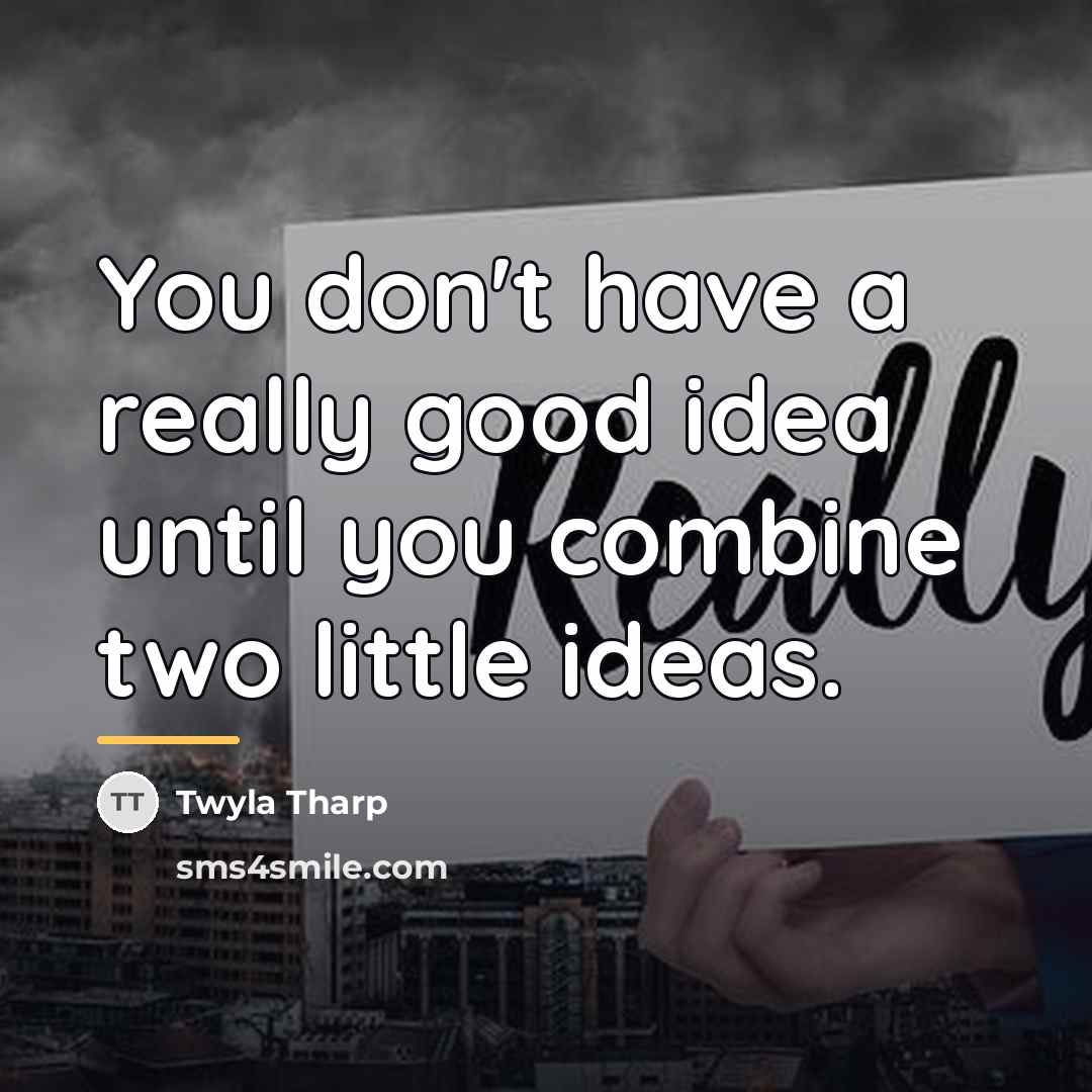 “You don't have a really good idea until you combine…” quote by Twyla Tharp