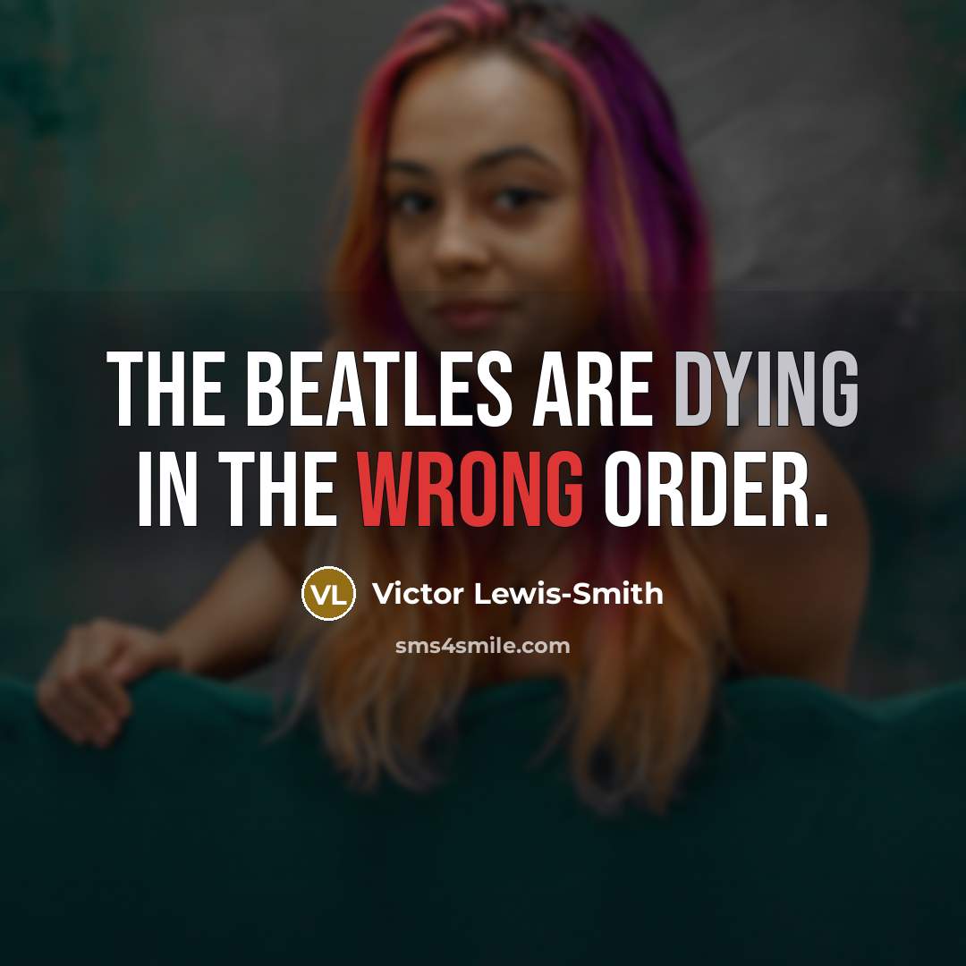 “The Beatles are dying in the wrong order.…” quote by Victor Lewis-Smith