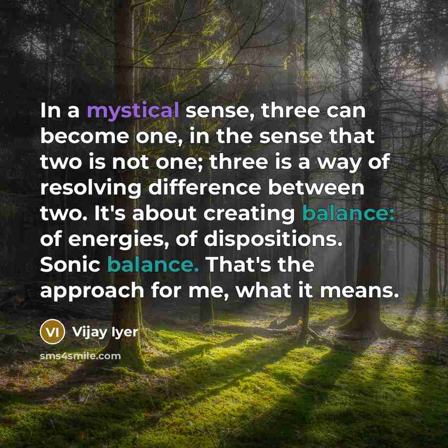“In a mystical sense, three can become one, in the…” quote by Vijay Iyer
