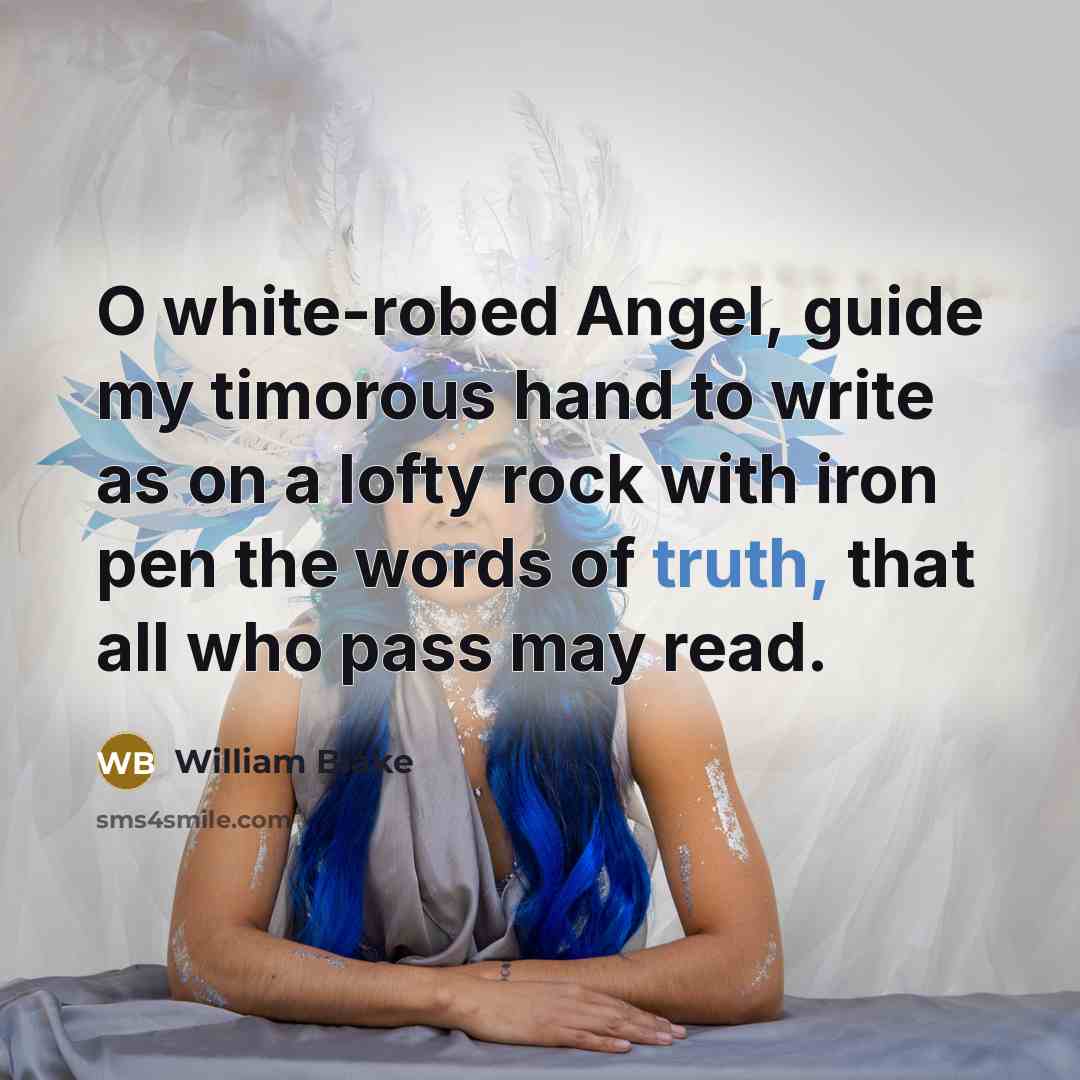“O white-robed Angel, guide my timorous hand to write as…” quote by William Blake