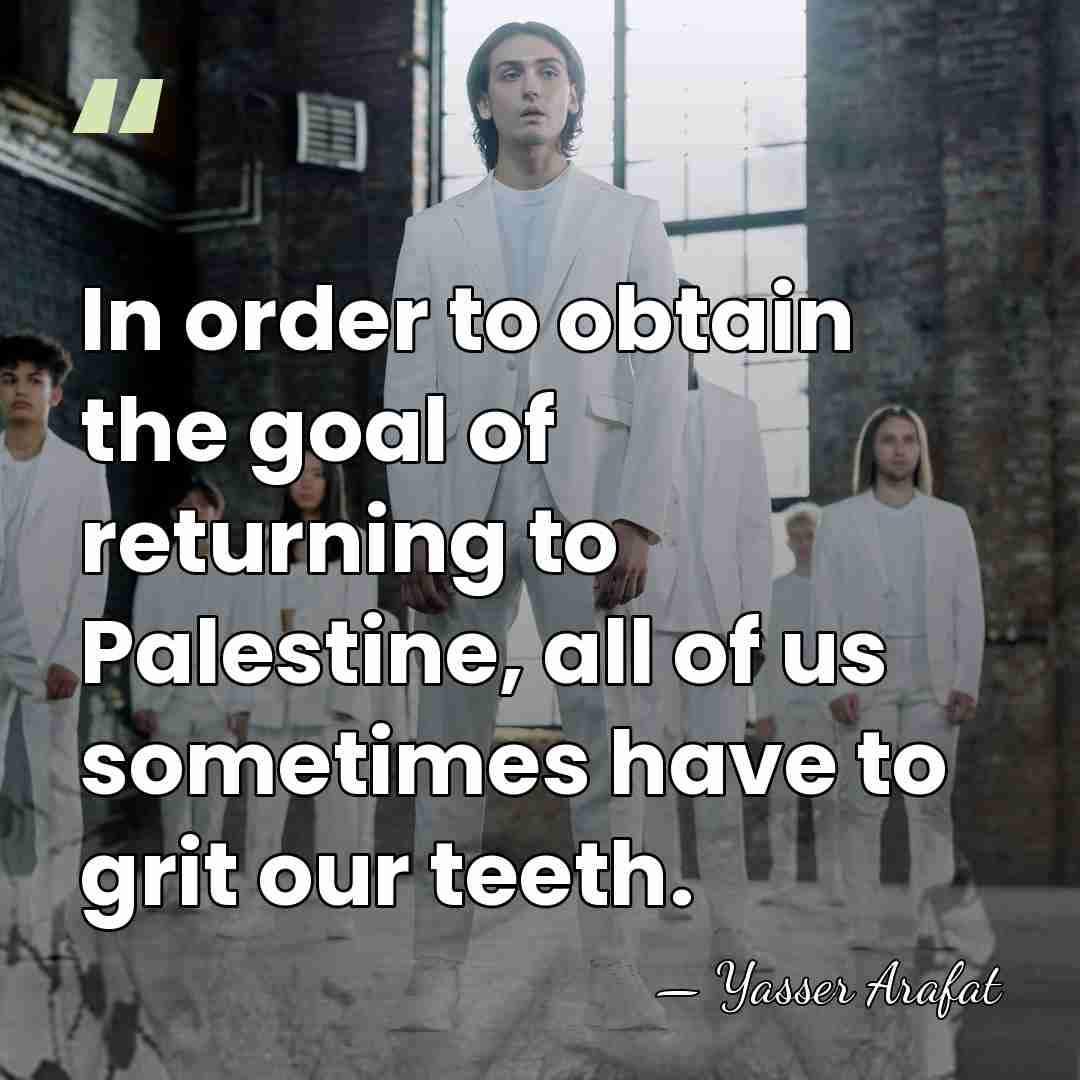In order to obtain the goal of returning to Palestine, all of&hellip; - Yasser Arafat
