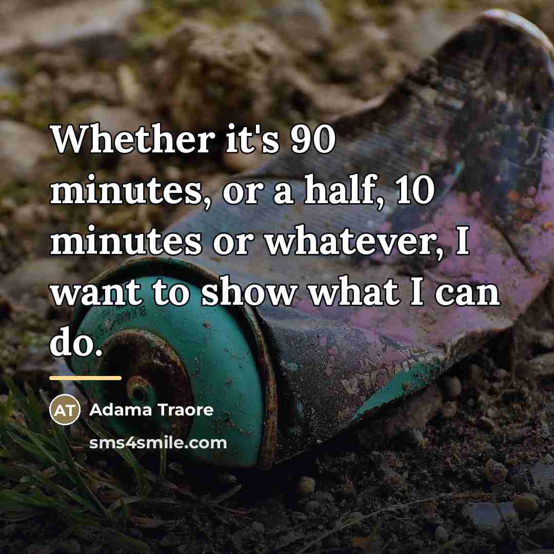 “Whether it's 90 minutes, or a half, 10 minutes or…” quote by Adama Traore