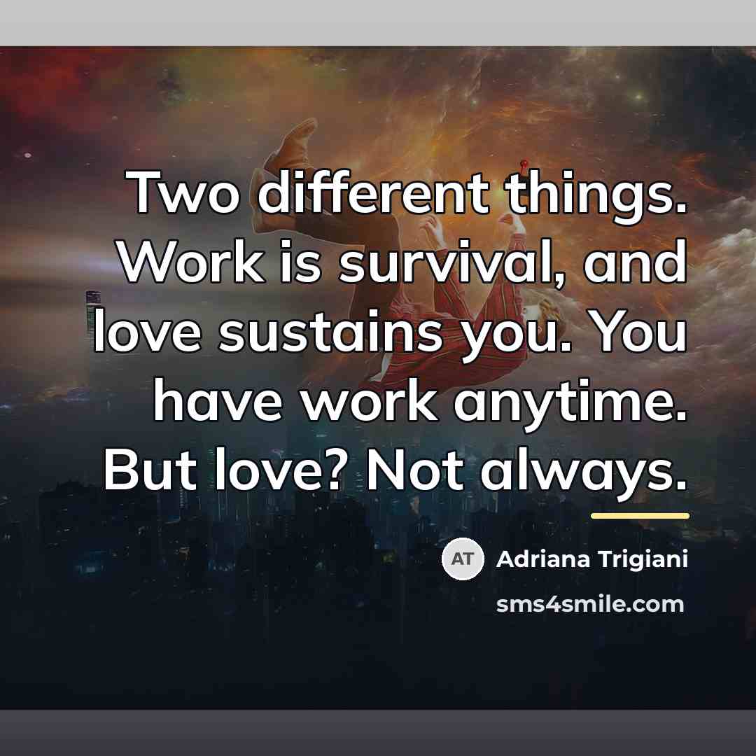 “Two different things. Work is survival, and love sustains you.…” quote by Adriana Trigiani