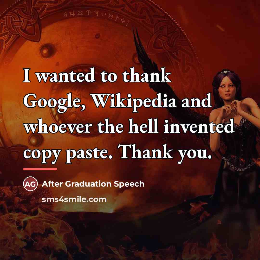 “I wanted to thank Google, Wikipedia and whoever the hell…” quote by After Graduation Speech