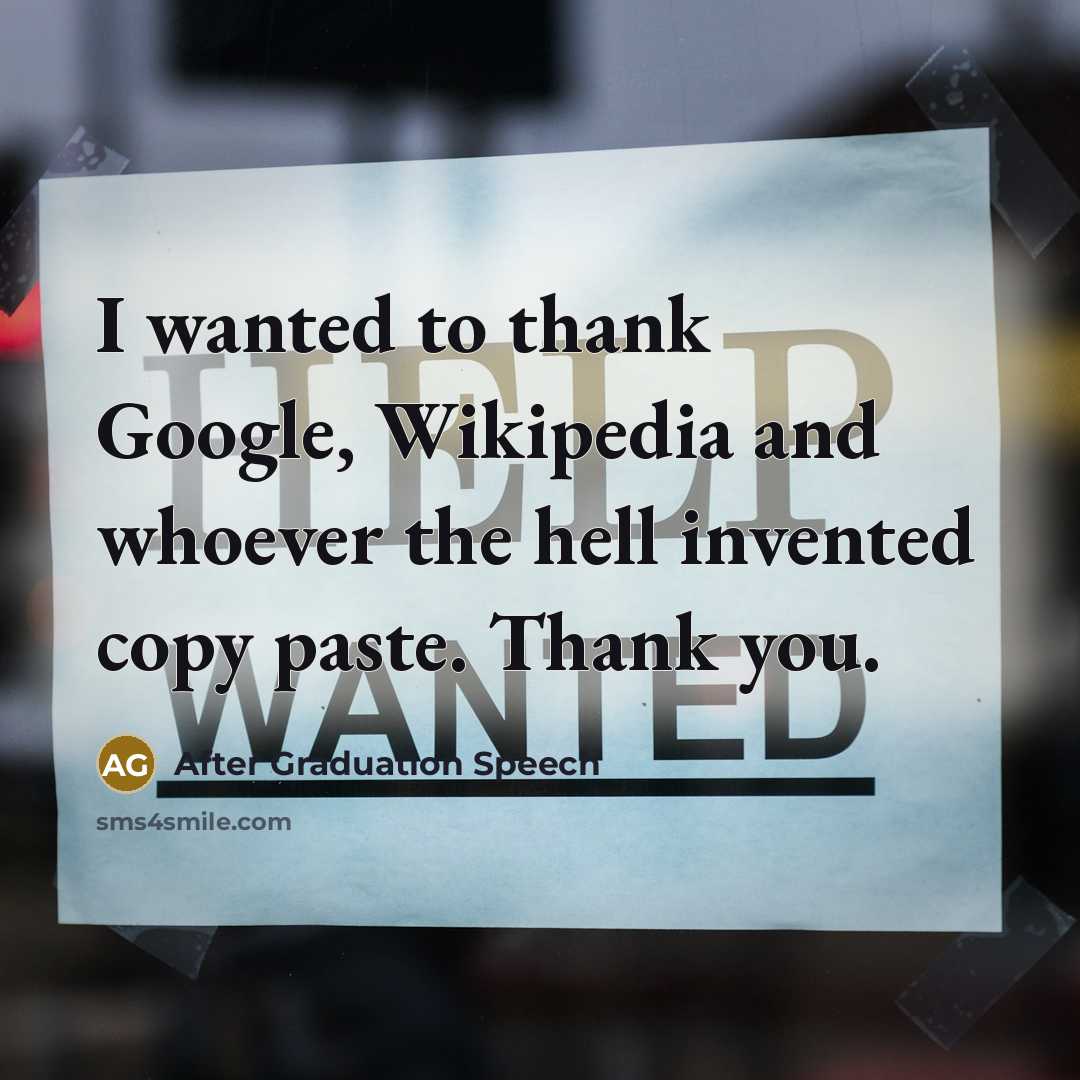 “I wanted to thank Google, Wikipedia and whoever the hell invented copy paste. Thank you.” quote by After Graduation Speech