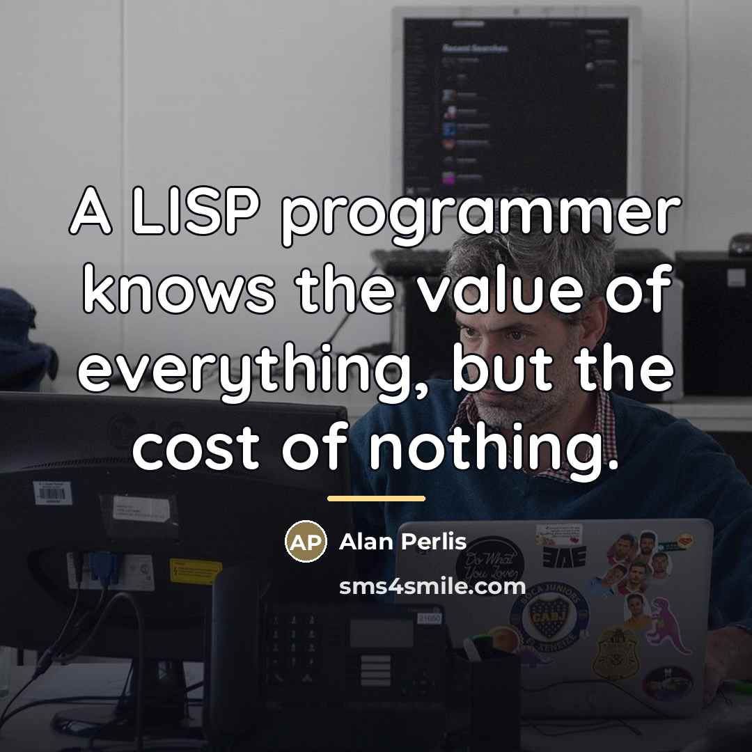 “A LISP programmer knows the value of everything, but the…” quote by Alan Perlis