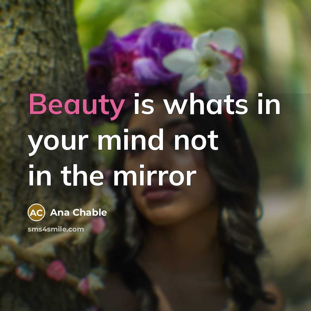 “Beauty is whats in your mind not in the mirror…” quote by Ana Chable
