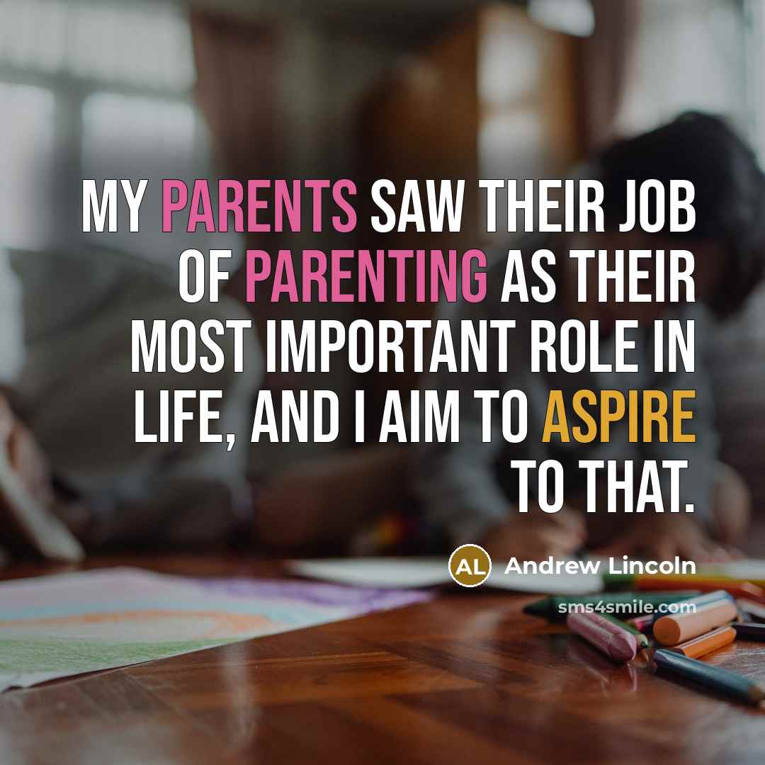 “My parents saw their job of parenting as their most…” quote by Andrew Lincoln