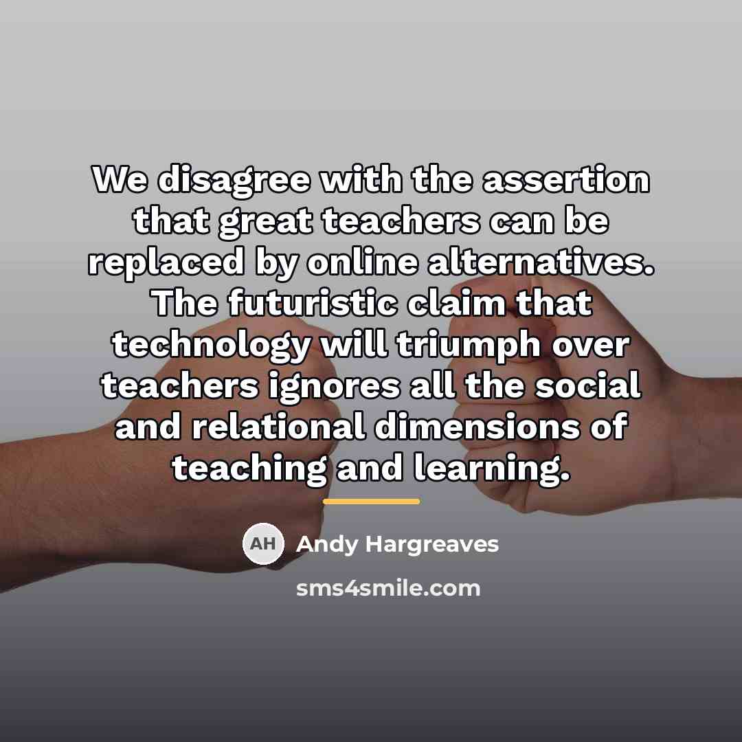 “We disagree with the assertion that great teachers can be…” quote by Andy Hargreaves