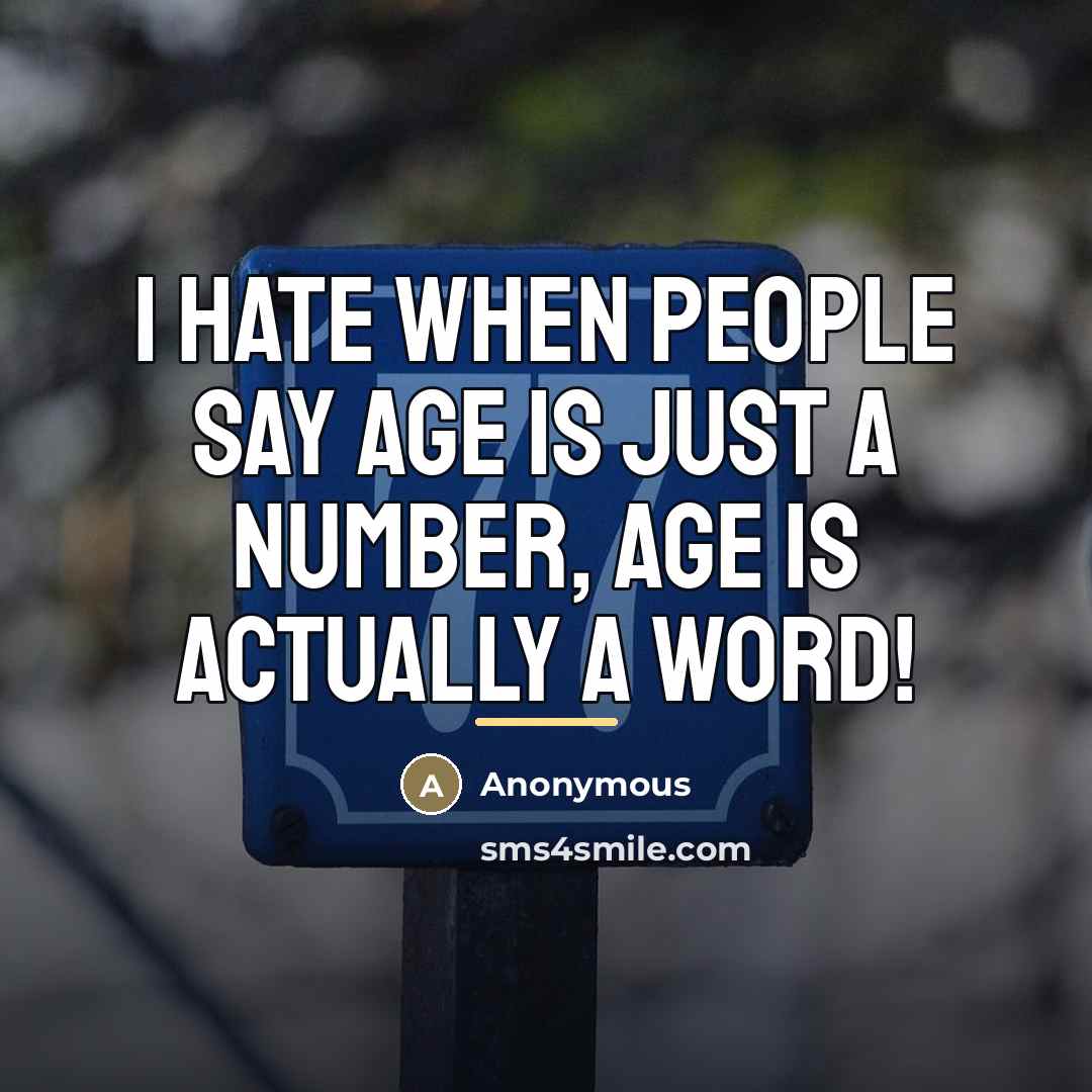 “I hate when people say age is just a number,…” quote by Anonymous