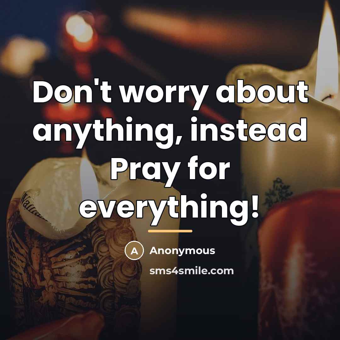 “Don't worry about anything, instead Pray for everything!…” quote by Anonymous