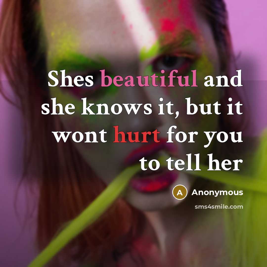 “Shes beautiful and she knows it, but it wont hurt for you to tell her” quote by Anonymous