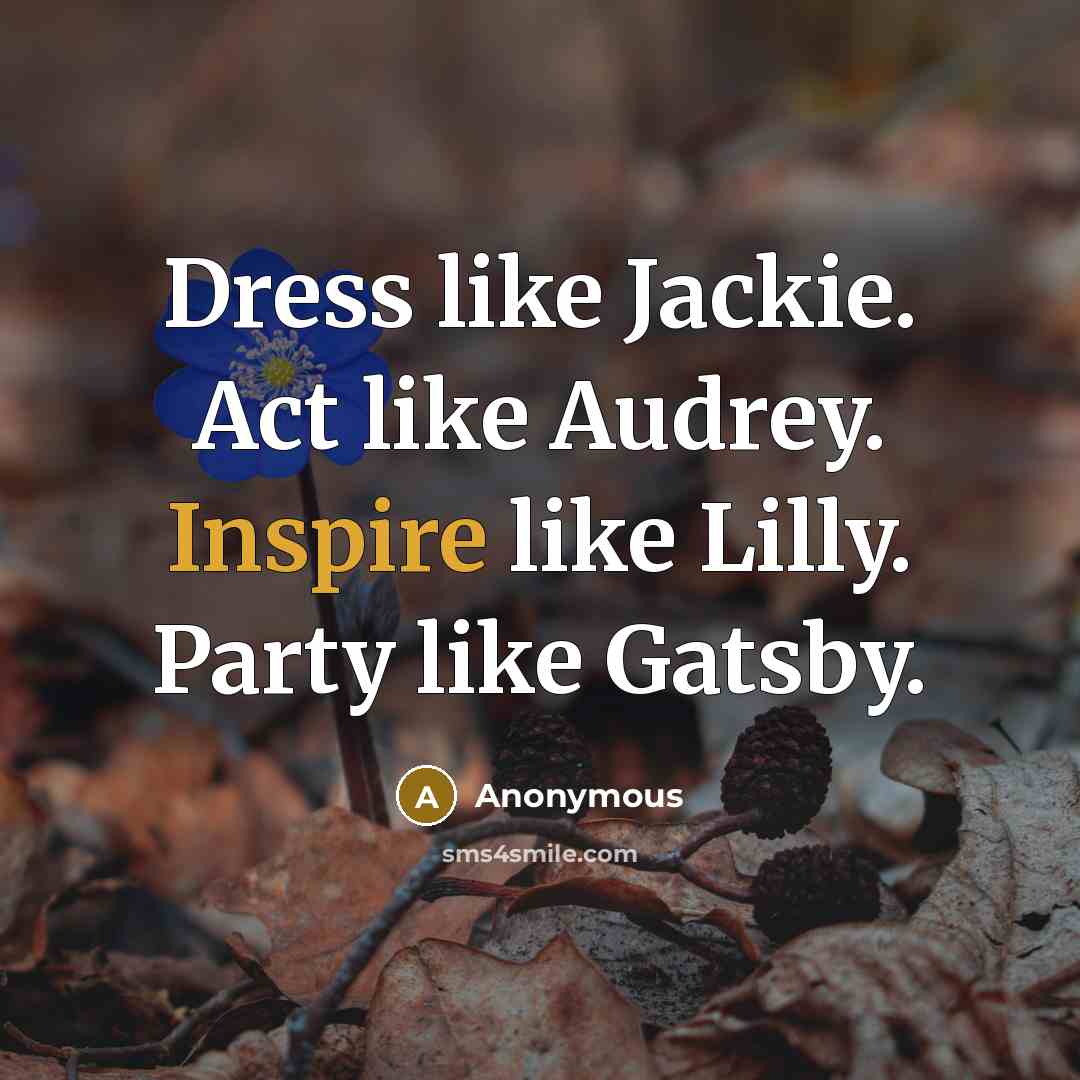“Dress like Jackie. Act like Audrey. Inspire like Lilly. Party…” quote by Anonymous