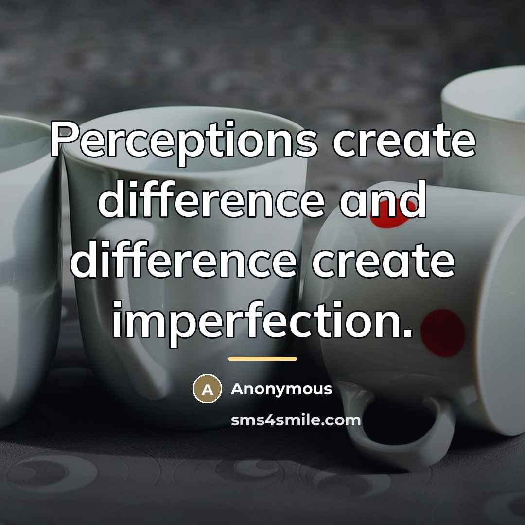 “Perceptions create difference and difference create imperfection.…” quote by Anonymous