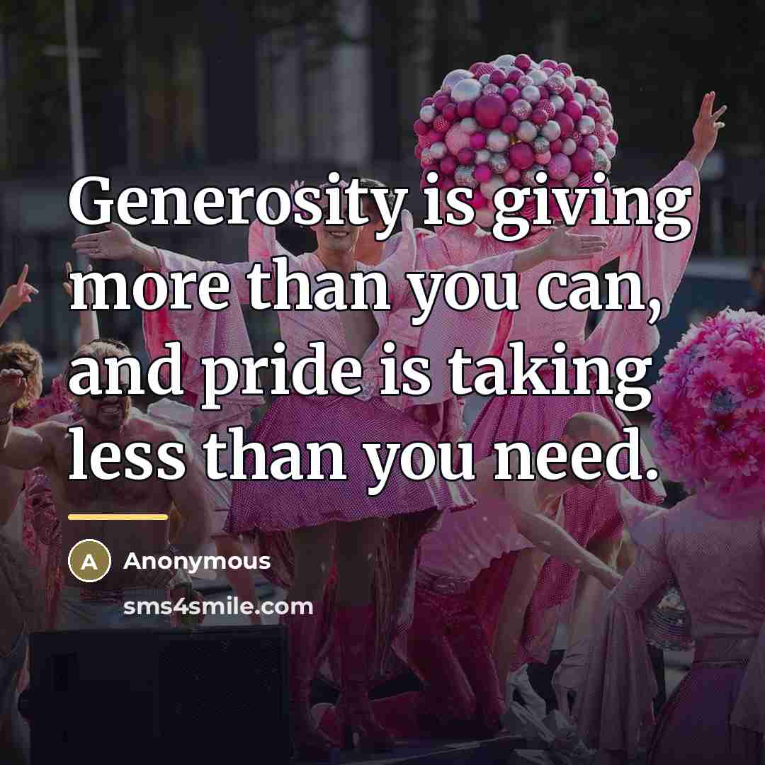 “Generosity is giving more than you can, and pride is…” quote by Anonymous