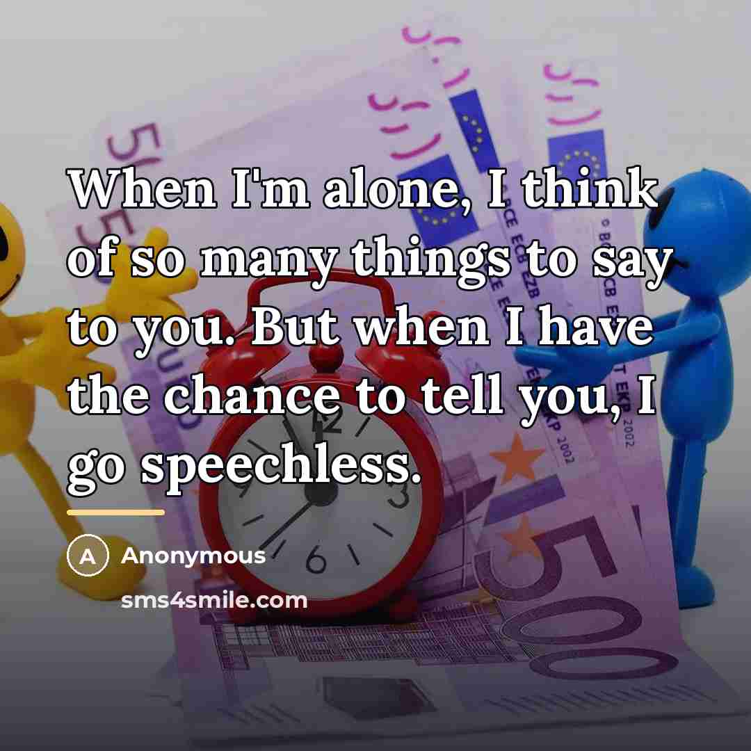 “When I'm alone, I think of so many things to…” quote by Anonymous
