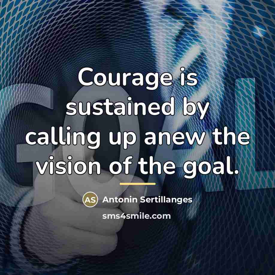 “Courage is sustained by calling up anew the vision of…” quote by Antonin Sertillanges