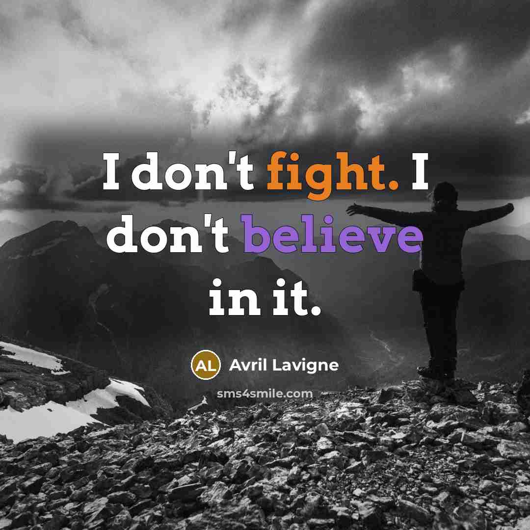 “I don't fight. I don't believe in it.…” quote by Avril Lavigne