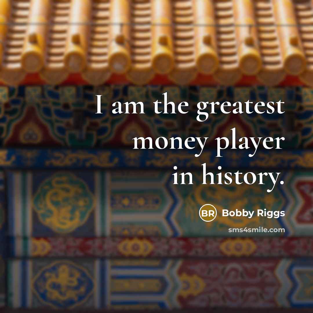 “I am the greatest money player in history.…” quote by Bobby Riggs