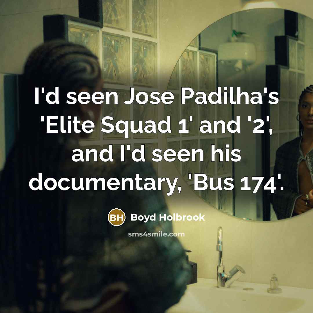 “I'd seen Jose Padilha's 'Elite Squad 1' and '2', and…” quote by Boyd Holbrook