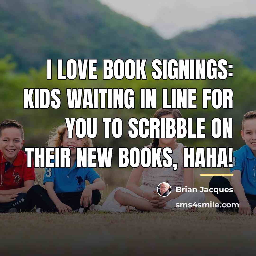 “I love book signings: kids waiting in line for you…” quote by Brian Jacques