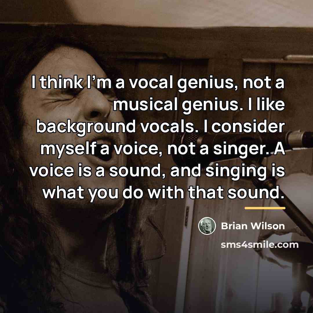 “I think I'm a vocal genius, not a musical genius.…” quote by Brian Wilson
