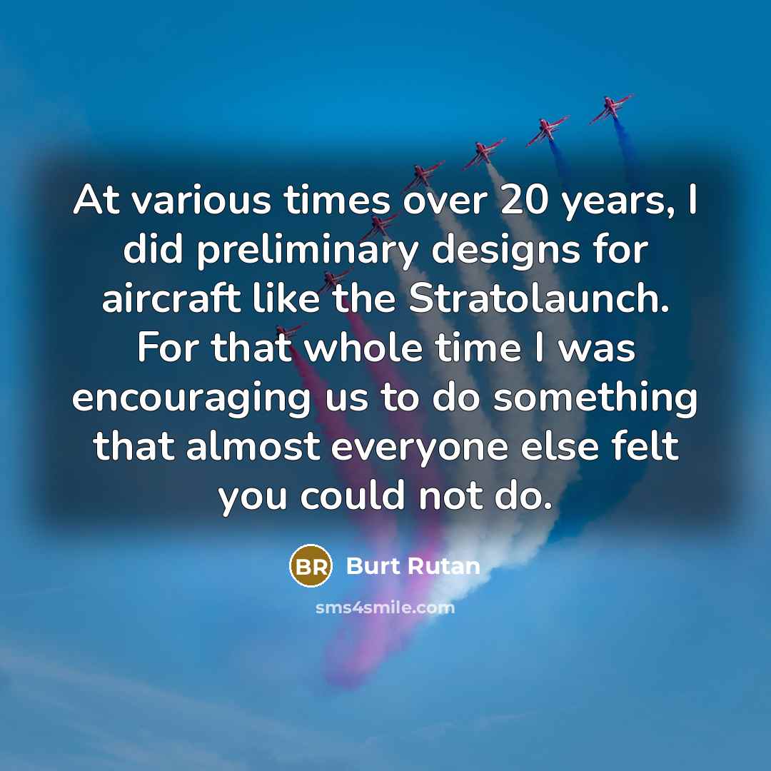 “At various times over 20 years, I did preliminary designs…” quote by Burt Rutan