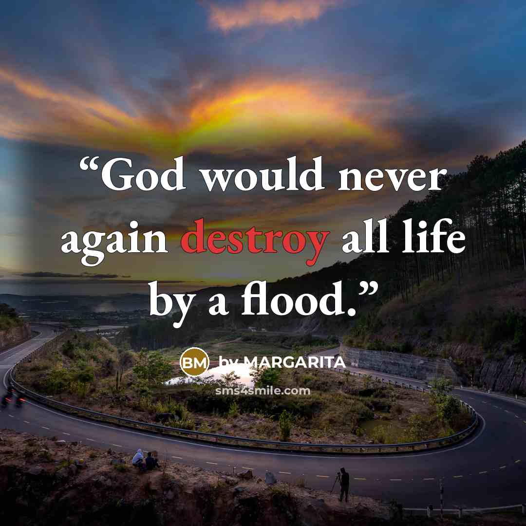 “God would never again destroy all life by a flood.” quote by by MARGARITA