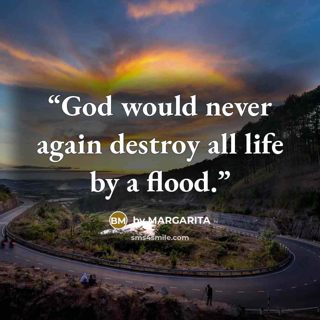 “God would never again destroy all life by a flood.” quote by by MARGARITA