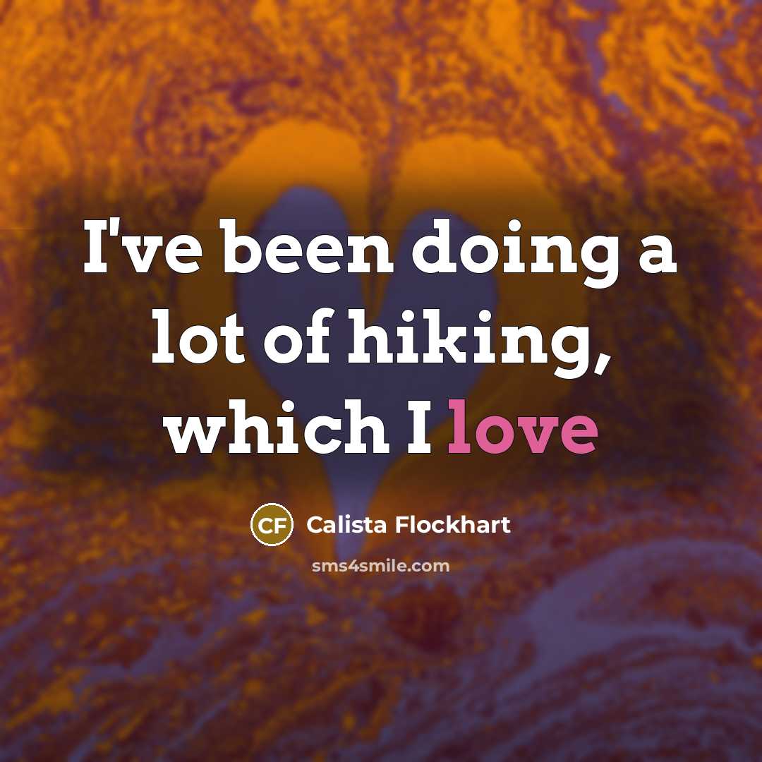 “I've been doing a lot of hiking, which I love…” quote by Calista Flockhart