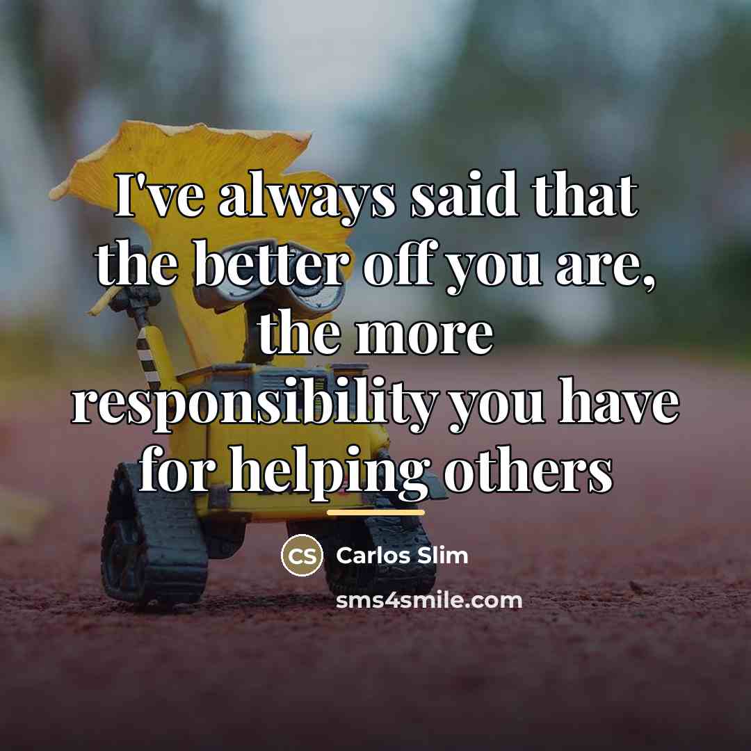 “I've always said that the better off you are, the…” quote by Carlos Slim