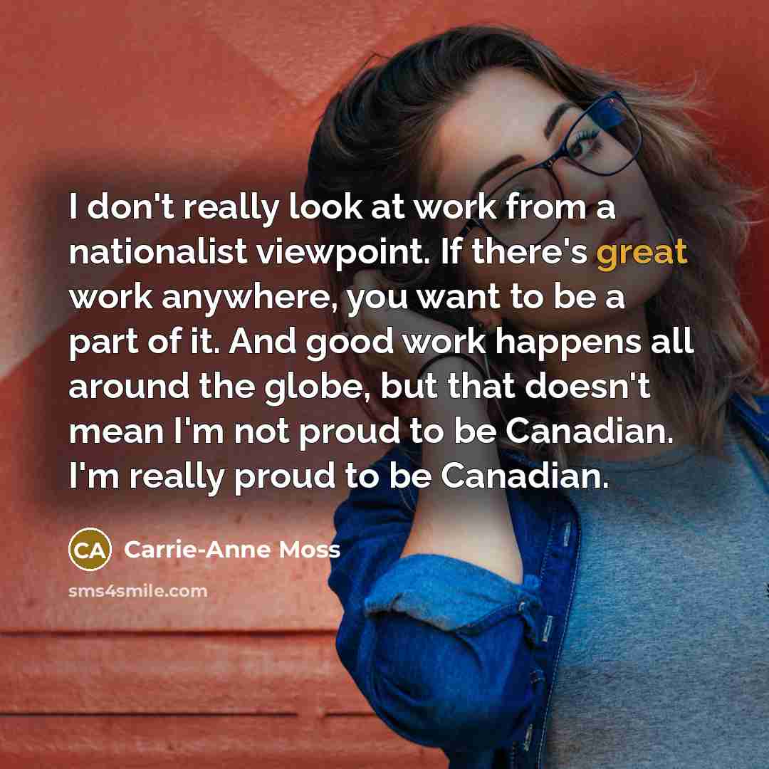 “I don't really look at work from a nationalist viewpoint.…” quote by Carrie-Anne Moss