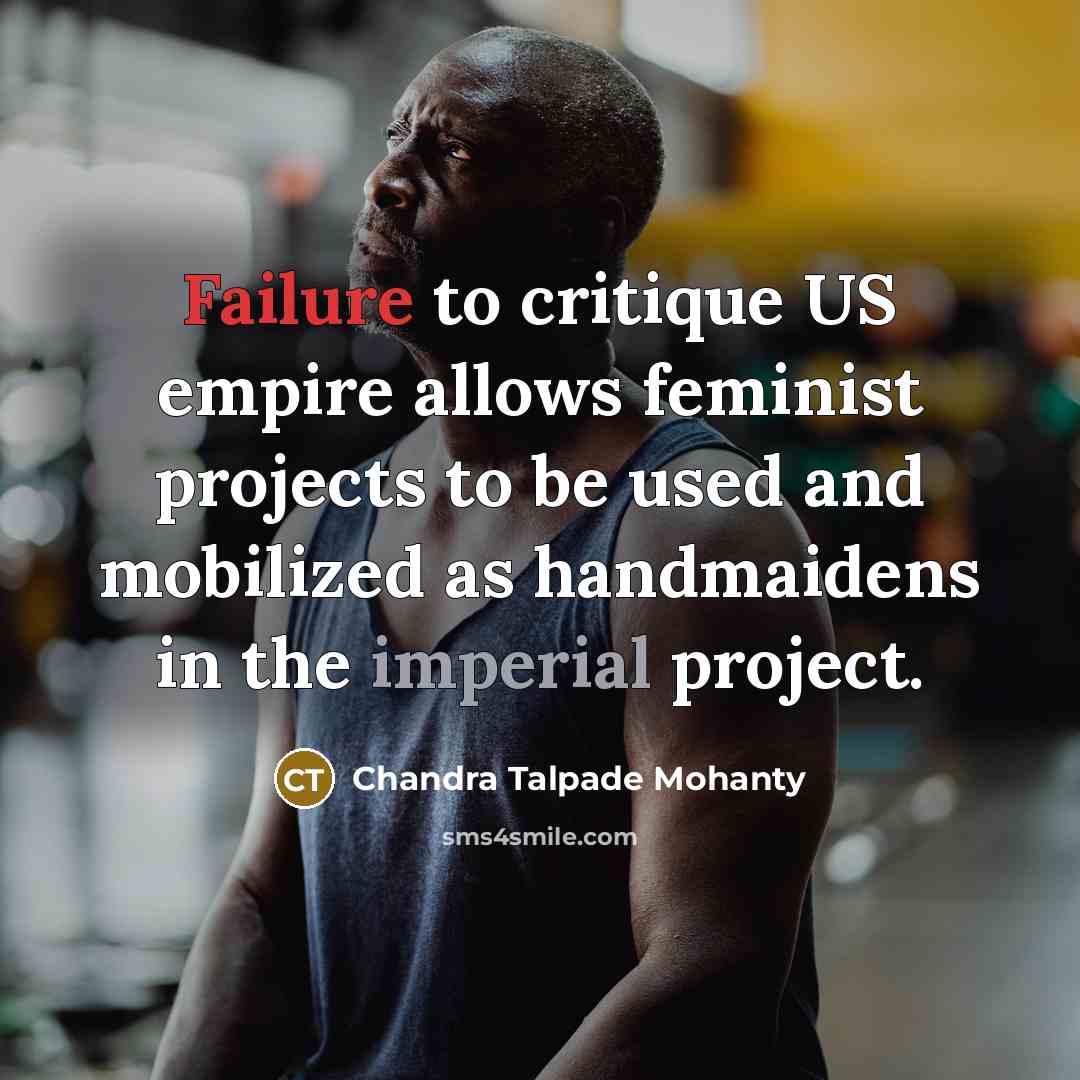 “Failure to critique US empire allows feminist projects to be…” quote by Chandra Talpade Mohanty