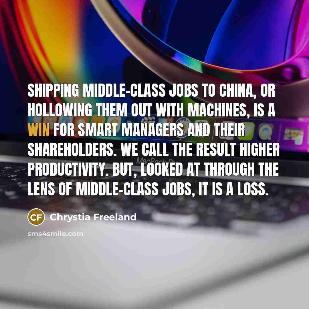 “Shipping middle-class jobs to China, or hollowing them out with…” quote by Chrystia Freeland