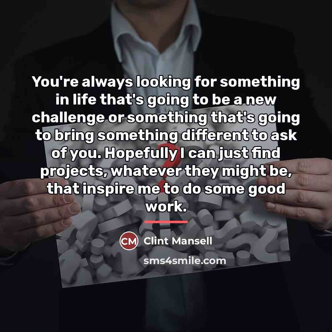 “You're always looking for something in life that's going to…” quote by Clint Mansell