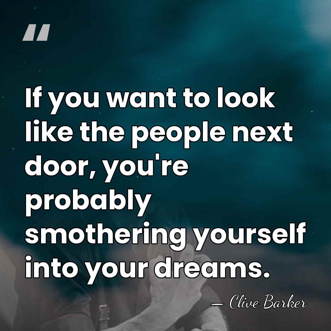 If you want to look like the people next door, you're probably&hellip; - Clive Barker