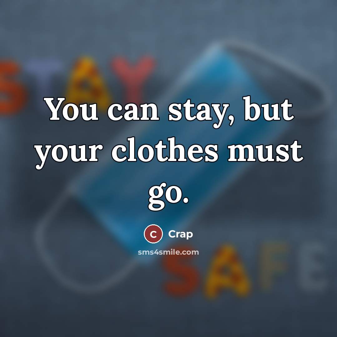 “You can stay, but your clothes must go.…” quote by Crap
