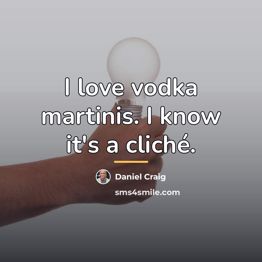 “I love vodka martinis. I know it's a cliché.…” quote by Daniel Craig