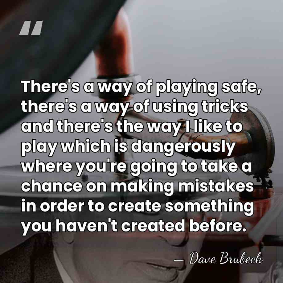 There's a way of playing safe, there's a way of using tricks&hellip; - Dave Brubeck