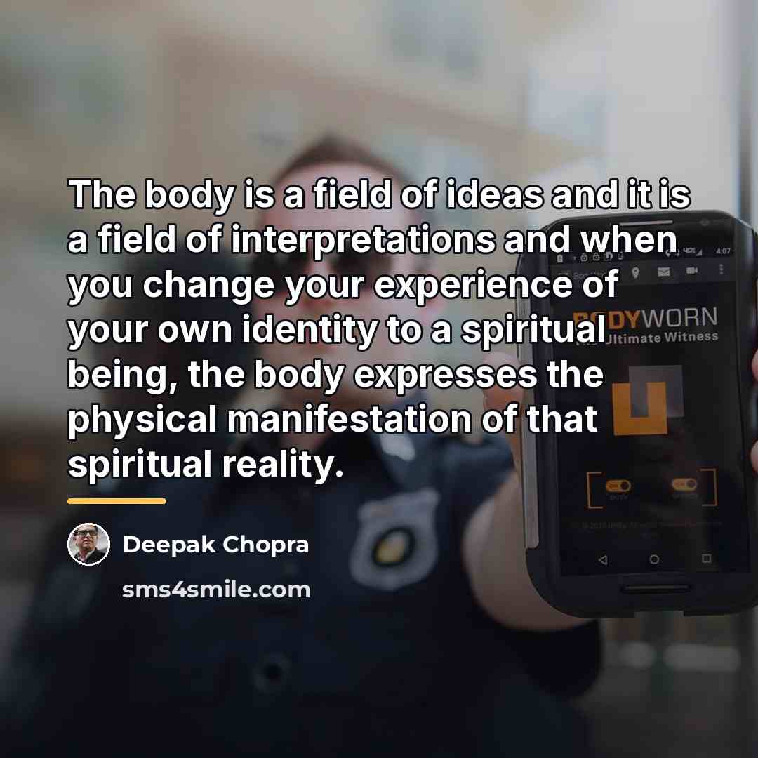 “The body is a field of ideas and it is…” quote by Deepak Chopra