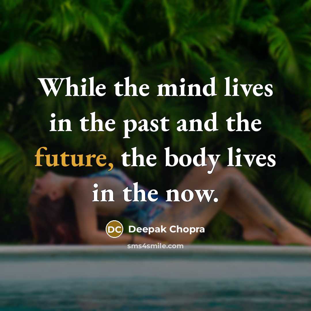 “While the mind lives in the past and the future,…” quote by Deepak Chopra