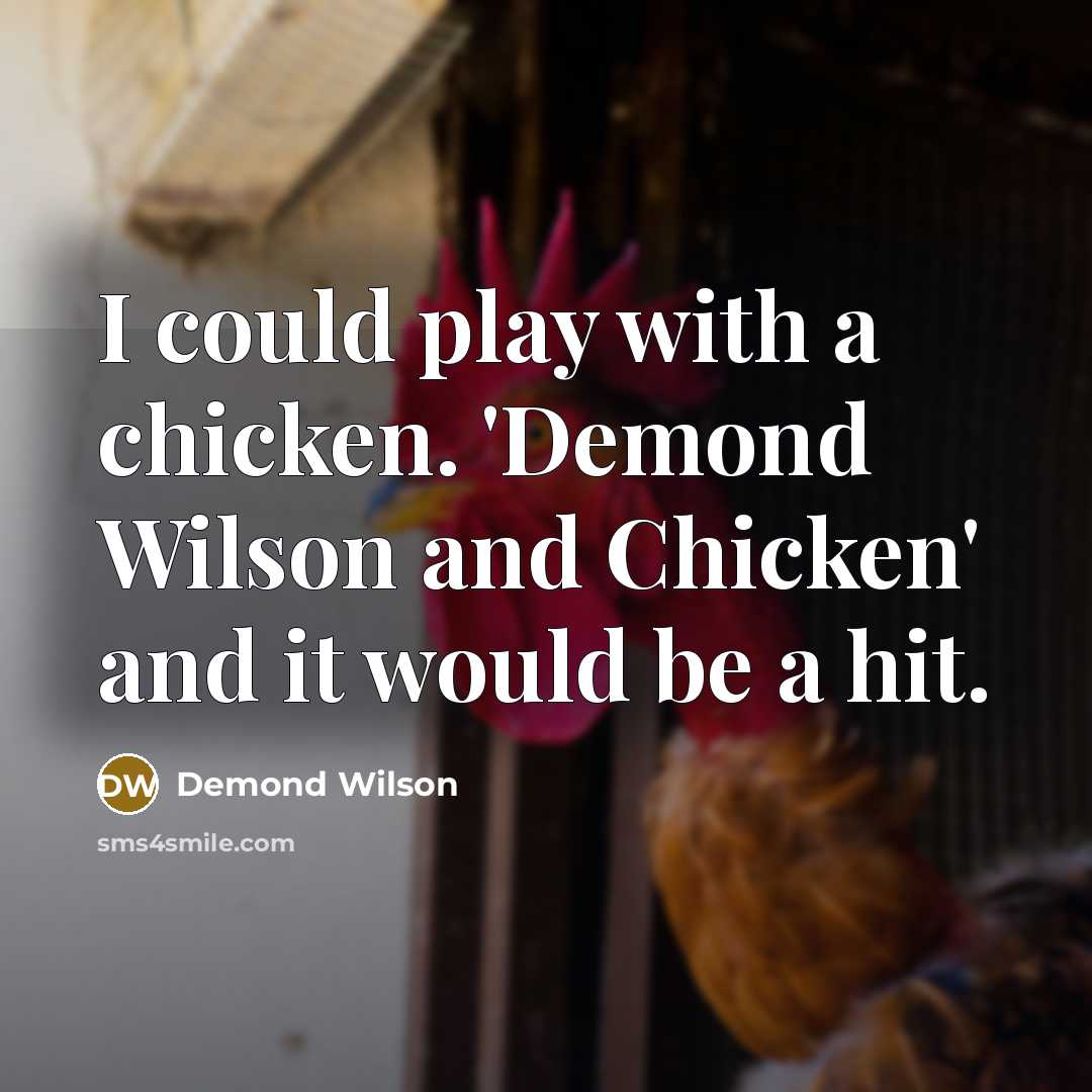“I could play with a chicken. 'Demond Wilson and Chicken'…” quote by Demond Wilson