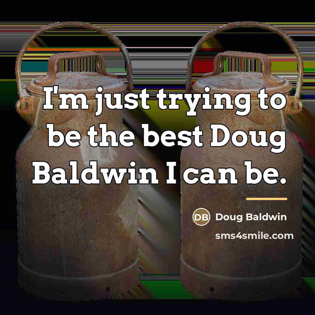 “I'm just trying to be the best Doug Baldwin I…” quote by Doug Baldwin